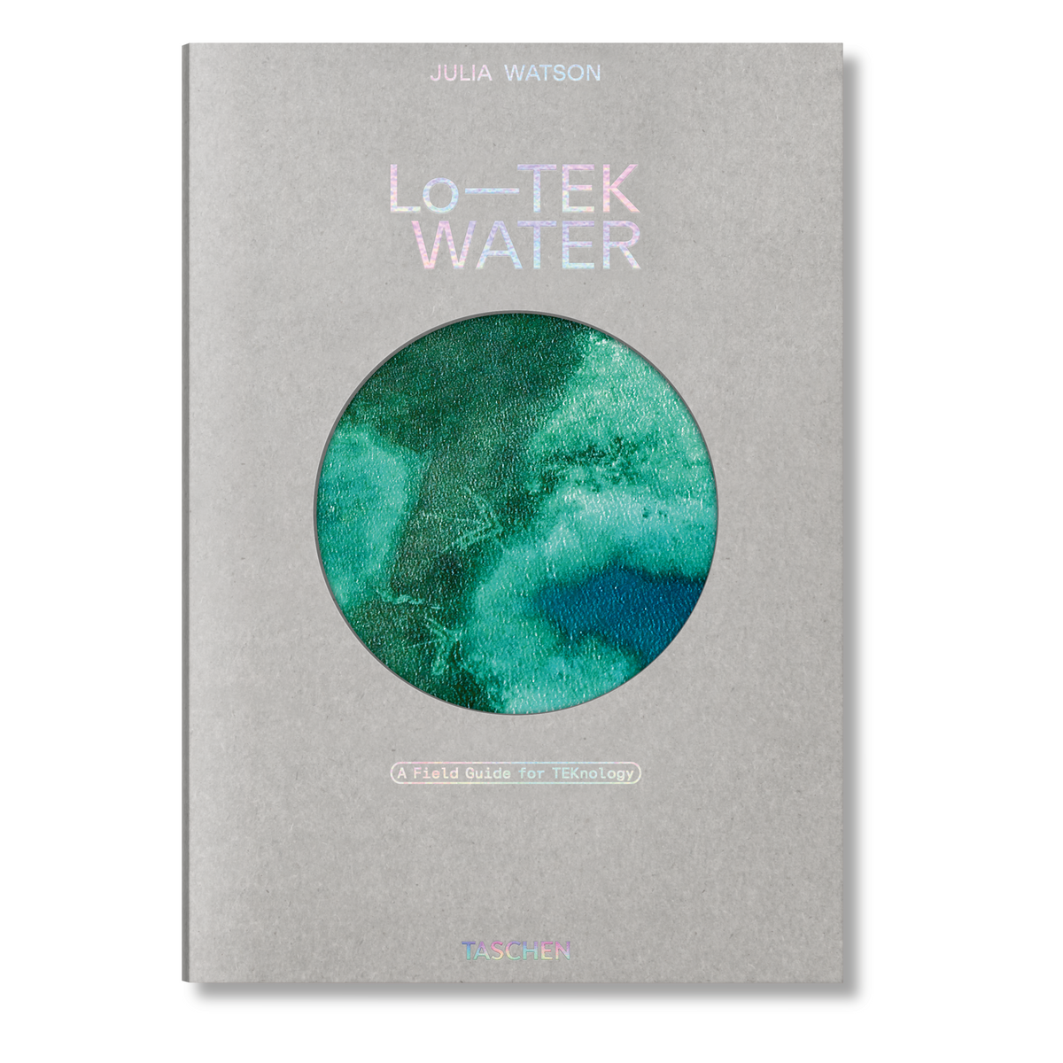 Julia Watson. Lo—TEK. Water. A Field Guide for TEKnology (English)