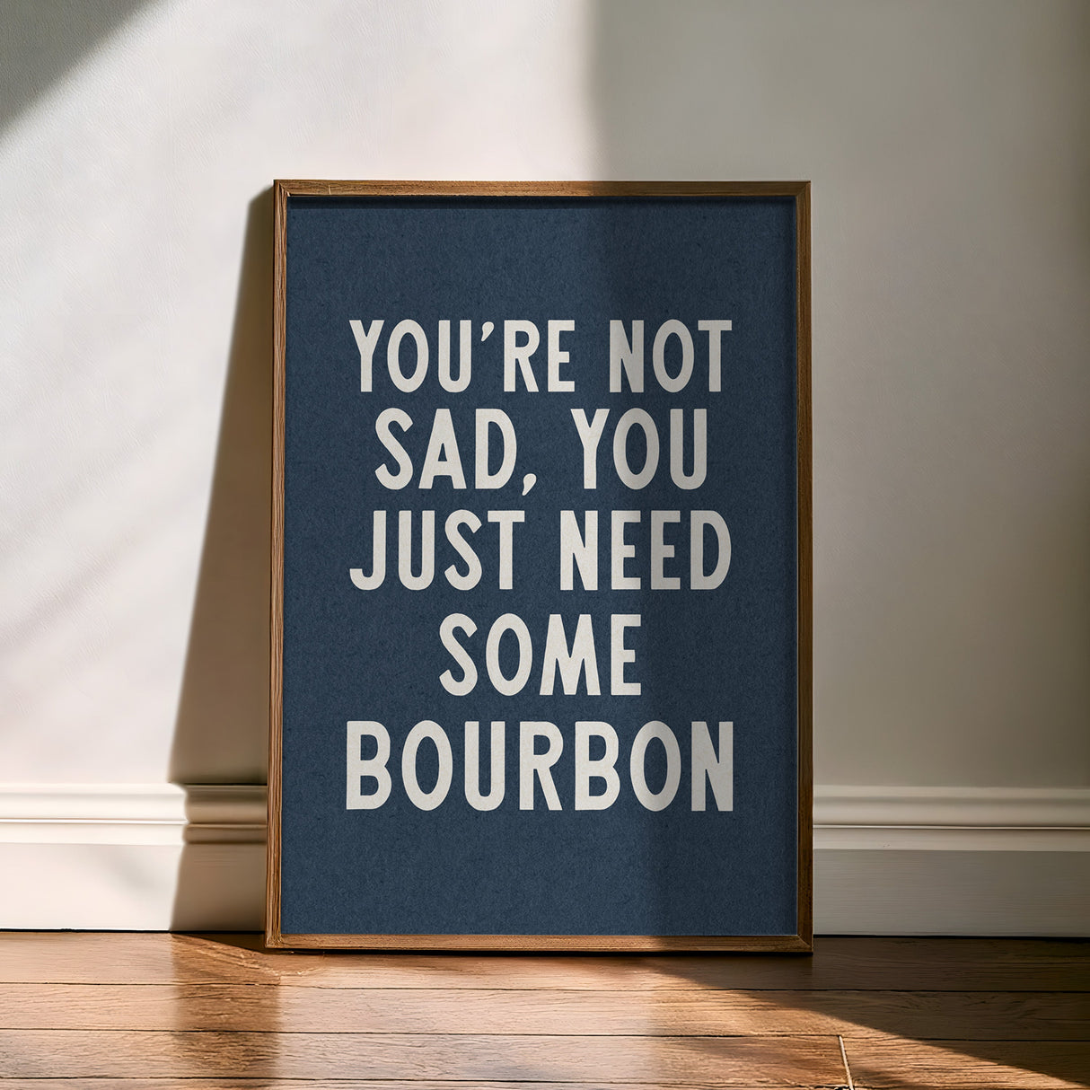You're Not Sad You Just Need Some Bourbon Home Decor Art Print Poster