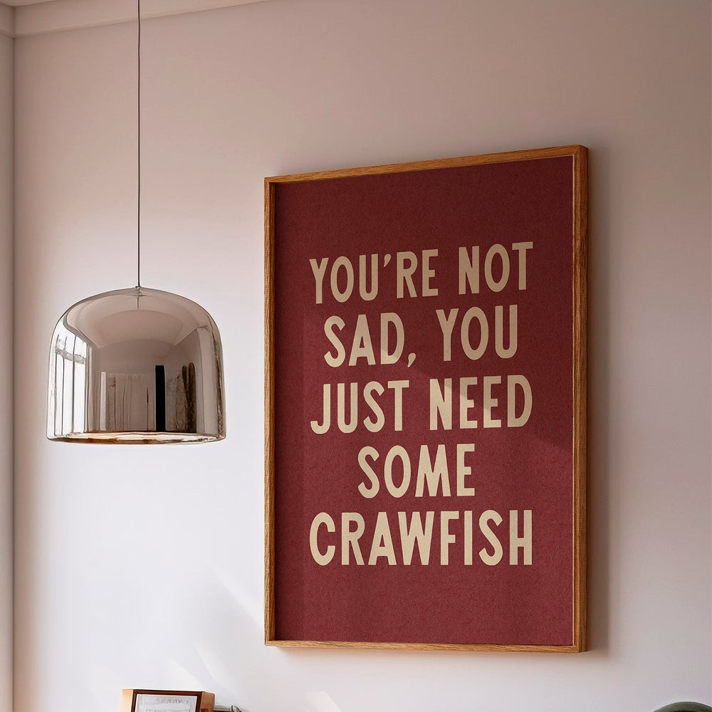 You're Not Sad You Just Need Some Crawfish Home Decor Art Print Poster