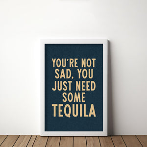 You're Not Sad You Just Need Some Tequila Art Print