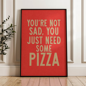 You're Not Sad You Just Need Some Pizza Art Print