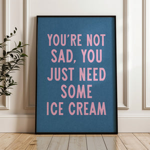 You're Not Sad You Just Need Some Ice Cream Art Print