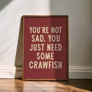 You're Not Sad You Just Need Some Crawfish Home Decor Art Print Poster