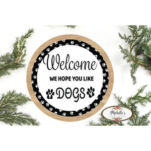 Welcome Hope You Like Dogs Sign