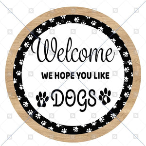 Welcome Hope You Like Dogs Sign