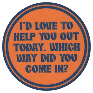 Sip Sip Hooray Coaster -  I'd Love to Help You Out Today - Which Way Did You Come In